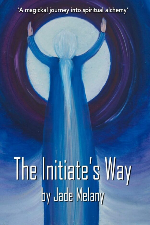 "The Initiate's Way: A Magickal Journey into Spiritual Alchemy" by Jade Melany