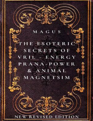 "The Esoteric Secrets of Vril: Energy, Prana, Power & Animal Magnetism" by Magus (new revised edition)