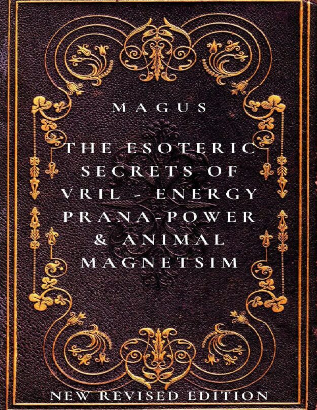 "The Esoteric Secrets of Vril: Energy, Prana, Power & Animal Magnetism" by Magus (new revised edition)