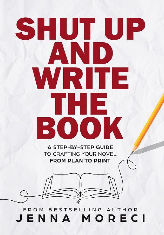 "Shut Up and Write the Book: A Step-by-Step Guide to Crafting Your Novel from Plan to Print" by Jenna Moreci