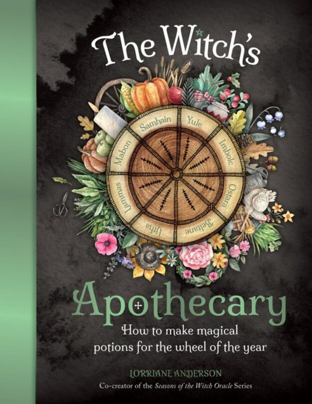 "The Witch's Apothecary: How to Make Magical Potions for the Wheel of the Year" by Lorriane Anderson