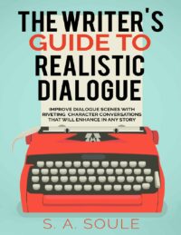 "The Writer's Guide to Realistic Dialogue: Improve Dialogue Scenes With Realistic Character Conversations That Will Enhance Any Story" by S.A. Soule (Fiction Writing Tools)
