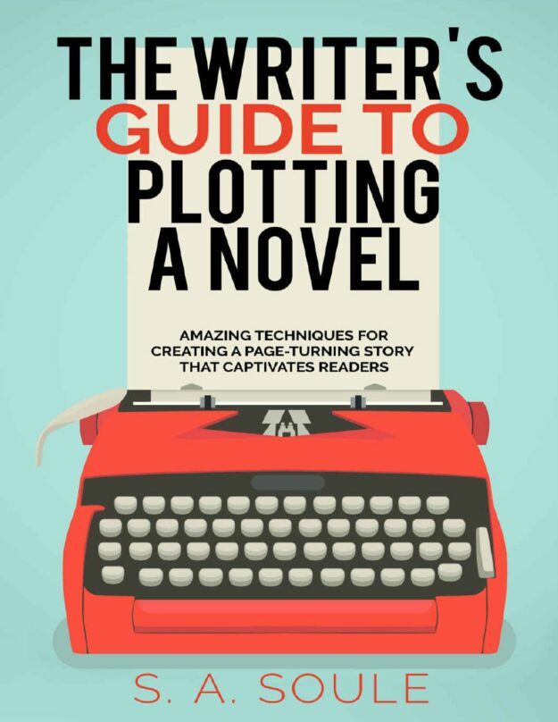 "The Writer's Guide to Plotting a Novel: Amazing Techniques for Crating a Page-Turning Story That Captivates Readers" by S.A. Soule (Fiction Writing Tools, older 2016 edition)