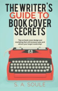 "The Writer's Guide to Book Cover Secrets" by S.A. Soule (Fiction Writing Tools)