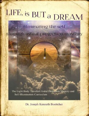 "Life, is But a Dream: Illuminating the Self Through Astral Projection Mastery" by Joseph Kenneth Boettcher