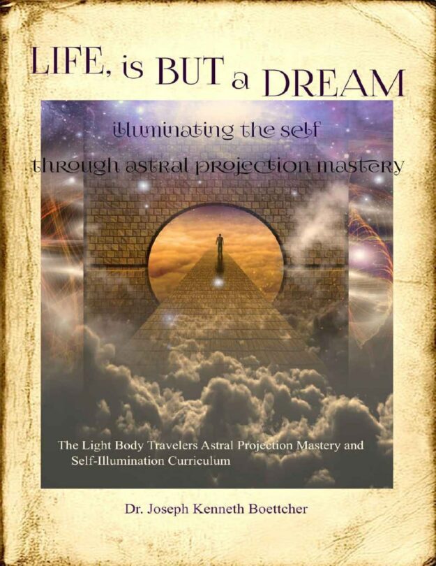 "Life, is But a Dream: Illuminating the Self Through Astral Projection Mastery" by Joseph Kenneth Boettcher