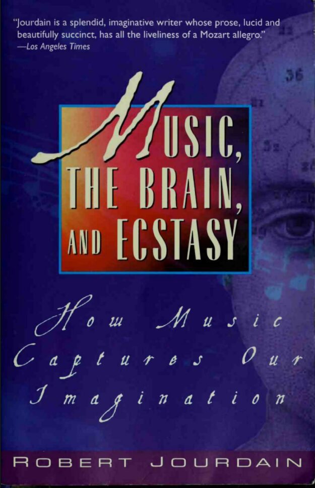"Music, The Brain, And Ecstasy: How Music Captures Our Imagination" by Robert Jourdain (1997 edition)