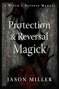 "Protection & Reversal Magick: A Witch's Defense Manual" by Jason Miller (2023 revised and updated edition)