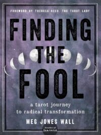 "Finding the Fool: A Tarot Journey to Radical Transformation" by Meg Jones Wall