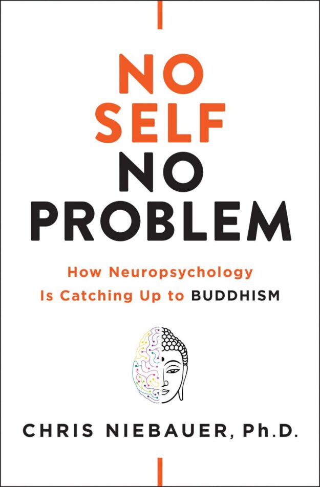 "No Self, No Problem: How Neuropsychology Is Catching Up to Buddhism" by Chris Niebauer