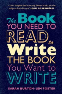 "The Book You Need to Read to Write the Book You Want to Write: A Handbook for Fiction Writers" by Sarah Burton and Jem Poster