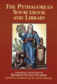 "The Pythagorean Sourcebook and Library: An Anthology of Ancient Writings Which Relate to Pythagoras and Pythagorean Philosophy" by Kenneth Sylvan Guthrie (1987 edition scan)