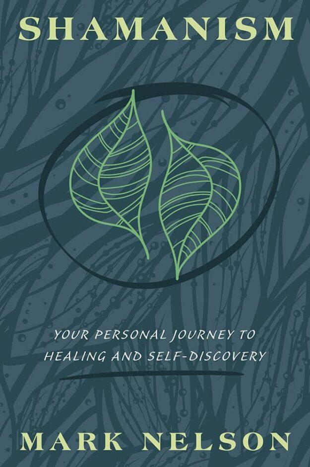 "Shamanism: Your Personal Journey to Healing and Self-Discovery" by Mark Nelson