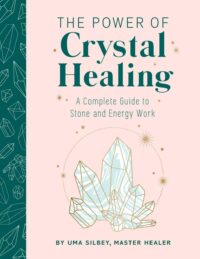 "The Power of Crystal Healing: A Complete Guide to Stone and Energy Work" by Uma Silbey