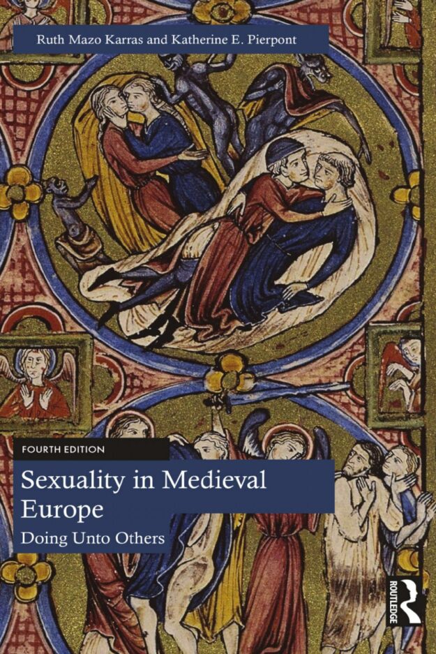 "Sexuality in Medieval Europe: Doing Unto Others" by Ruth Mazo Karras, Katherine E. Pierpont (4th edition 2023)
