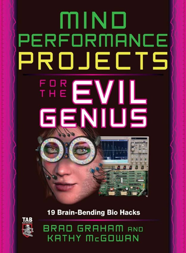 "Mind Performance Projects for the Evil Genius: 19 Brain-Bending Bio Hacks" by Brad Graham and Kathy McGowan