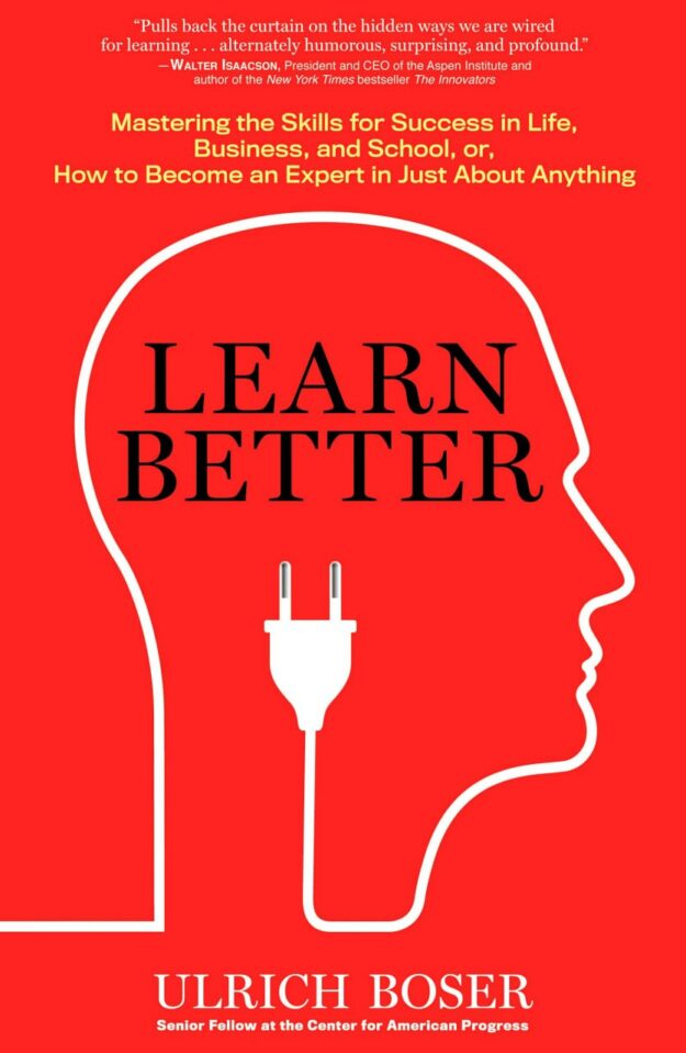 "Learn Better: Mastering the Skills for Success in Life, Business, and School, or How to Become an Expert in Just About Anything" by Ulrich Boser