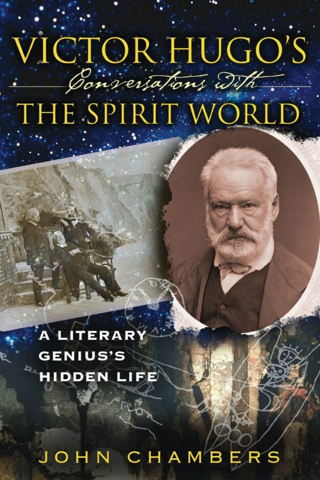 "Victor Hugo's Conversations with the Spirit World: A Literary Genius's Hidden Life" by John Chambers