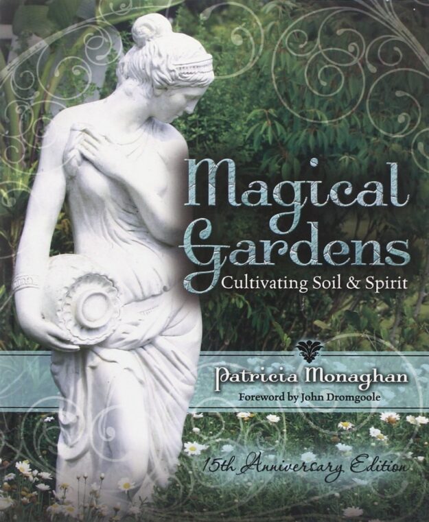 "Magical Gardens: Cultivating Soil & Spirit" by Patricia Monaghan (15th anniversary edition)