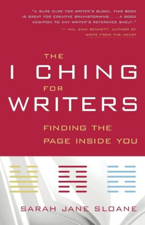 "The I Ching for Writers: Finding the Page Inside You" by Sarah Jane Sloane
