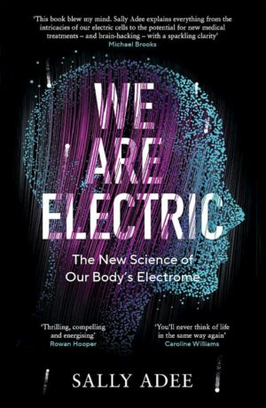 "We Are Electric : The New Science of Our Body’s Electrome" by Sally Adee