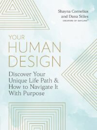 "Your Human Design: Discover Your Unique Life Path and How to Navigate It with Purpose" by Shayna Cornelius and Dana Stiles