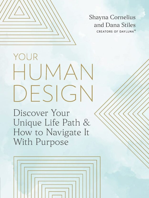 "Your Human Design: Discover Your Unique Life Path and How to Navigate It with Purpose" by Shayna Cornelius and Dana Stiles