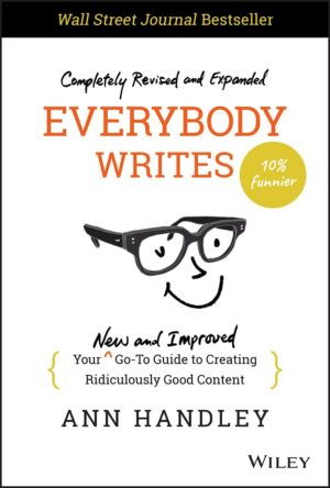 "Everybody Writes: Your New and Improved Go-To Guide to Creating Ridiculously Good Content" by Ann Handley (2nd edition)