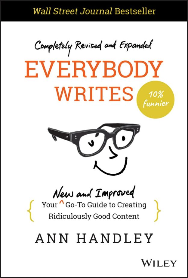"Everybody Writes: Your New and Improved Go-To Guide to Creating Ridiculously Good Content" by Ann Handley (2nd edition)