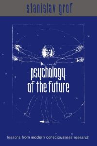 "Psychology of the Future: Lessons from Modern Consciousness Research" by Stanislav Grof