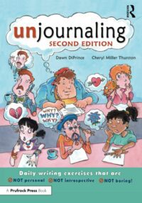 "Unjournaling: Daily Writing Exercises That are Not Personal, Not Introspective, Not Boring!" by Dawn DiPrince and Cheryl Miller Thurston (updated 2nd edition)