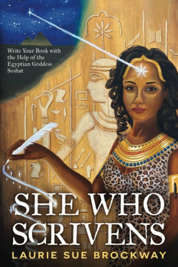 "She Who Scrivens: Write Your Book with the Help of the Egyptian Goddess Seshat" by Laurie Sue Brockway
