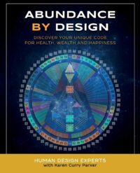 "Abundance by Design: Discover Your Unique Code for Health, Wealth and Happiness with Human Design" by Karen Curry Parker et al
