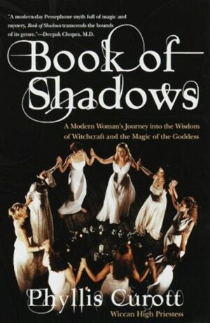 "Book of Shadows: A Modern Woman's Journey into the Wisdom of Witchcraft and the Magic of the Goddess" by Phyllis Curott