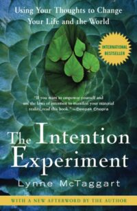 "The Intention Experiment: Using Your Thoughts to Change Your Life and the World" by Lynne McTaggart