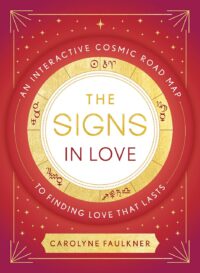 "The Signs in Love: An Interactive Cosmic Road Map to Finding Love That Lasts" by Carolyne Faulkner