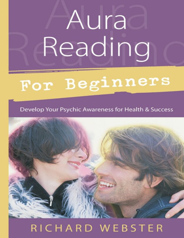 "Aura Reading for Beginners: Develop Your Psychic Awareness for Health & Success" by Richard Webster