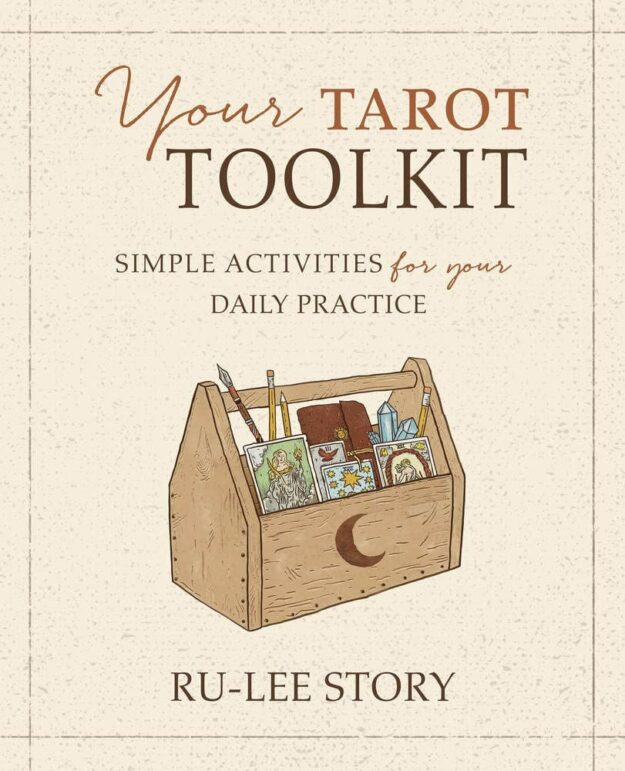 "Your Tarot Toolkit: Simple Activities for Your Daily Practice" by Ru-Lee Story