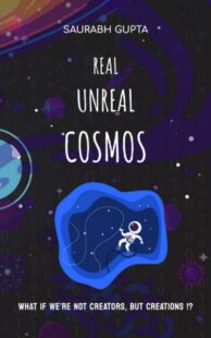 "Real Unreal Cosmos: Our Simulated Reality" by Saurabh Gupta