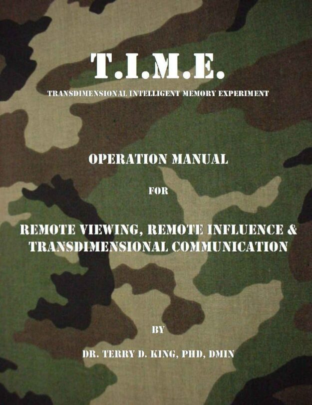"T.I.M.E.: Operation Manual for Remote Viewing, Remote Influence & Transdimensional Communication" by Terry King