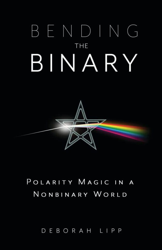 "Bending the Binary: Polarity Magic in a Nonbinary World" by Deborah Lipp