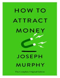 "How to Attract Money: The Complete Original Edition" by Joseph Murphy