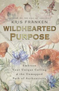 "Wildhearted Purpose: Embrace Your Unique Calling & the Unmapped Path of Authenticity" by Kris Franken
