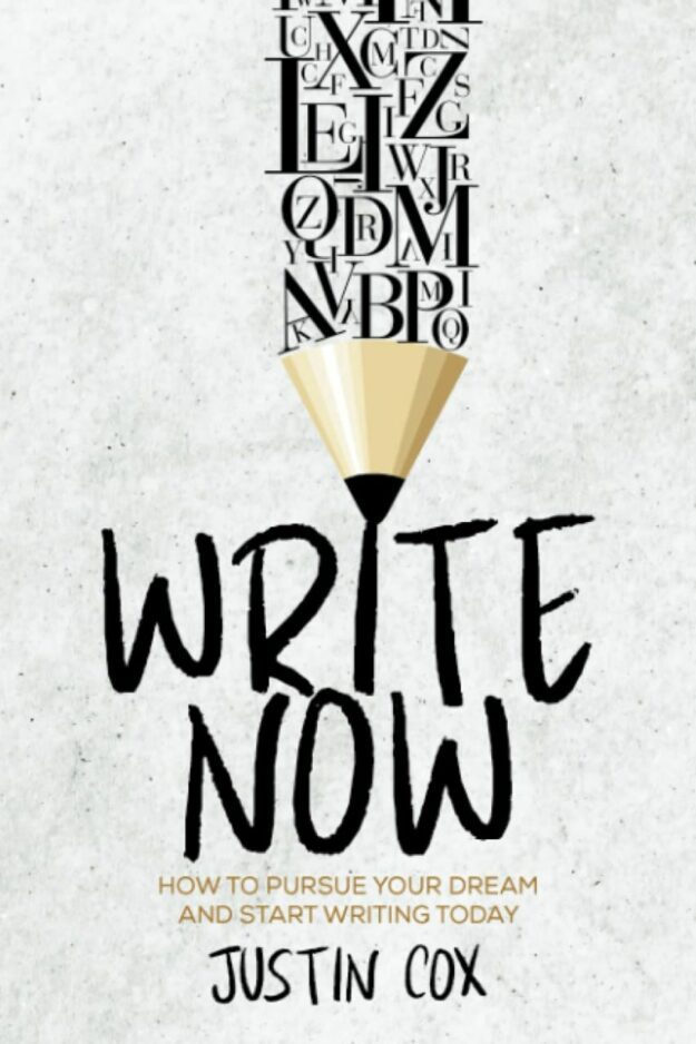 "Write Now: How To Pursue Your Dream And Start Writing Today!" by Justin Cox