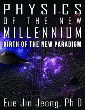 "Physics of the New Millennium: Birth of the New Paradigm" by Eue Jin Jeong