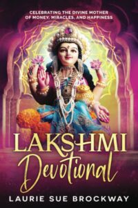 "Lakshmi Devotional: Celebrating the Divine Mother of Money, Miracles, and Happiness" by Laurie Sue Brockway
