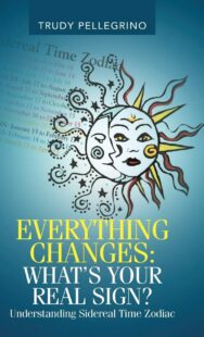 "Everything Changes: What's Your Real Sign? Understanding Sidereal Time Zodiac" by Trudy Pellegrino