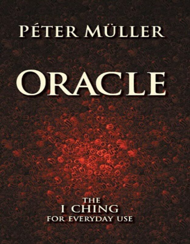 "Oracle: The I Ching for Everyday Use" by Peter Muller