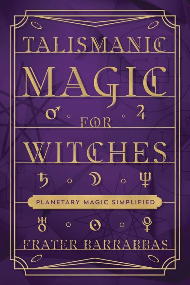 "Talismanic Magic for Witches: Planetary Magic Simplified" by Frater Barrabbas