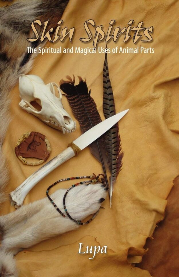"Skin Spirits: The Spiritual and Magical Uses of Animal Parts" by Lupa